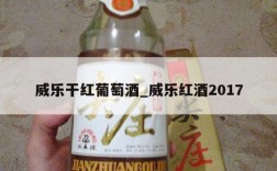 威乐干红葡萄酒_威乐红酒2017