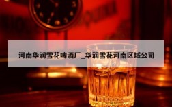 河南华润雪花啤酒厂_华润雪花河南区域公司